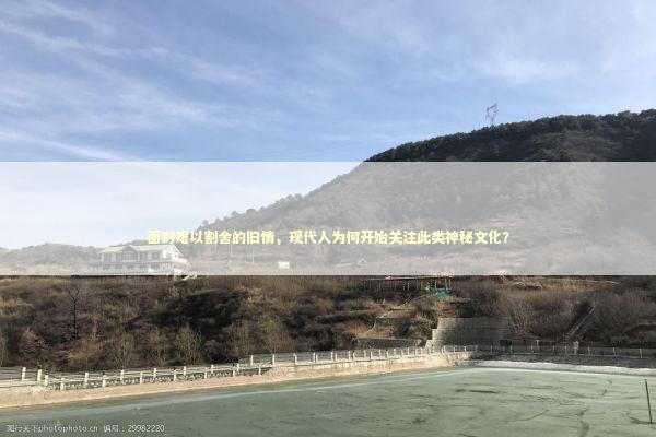 面对难以割舍的旧情，现代人为何开始关注此类神秘文化？